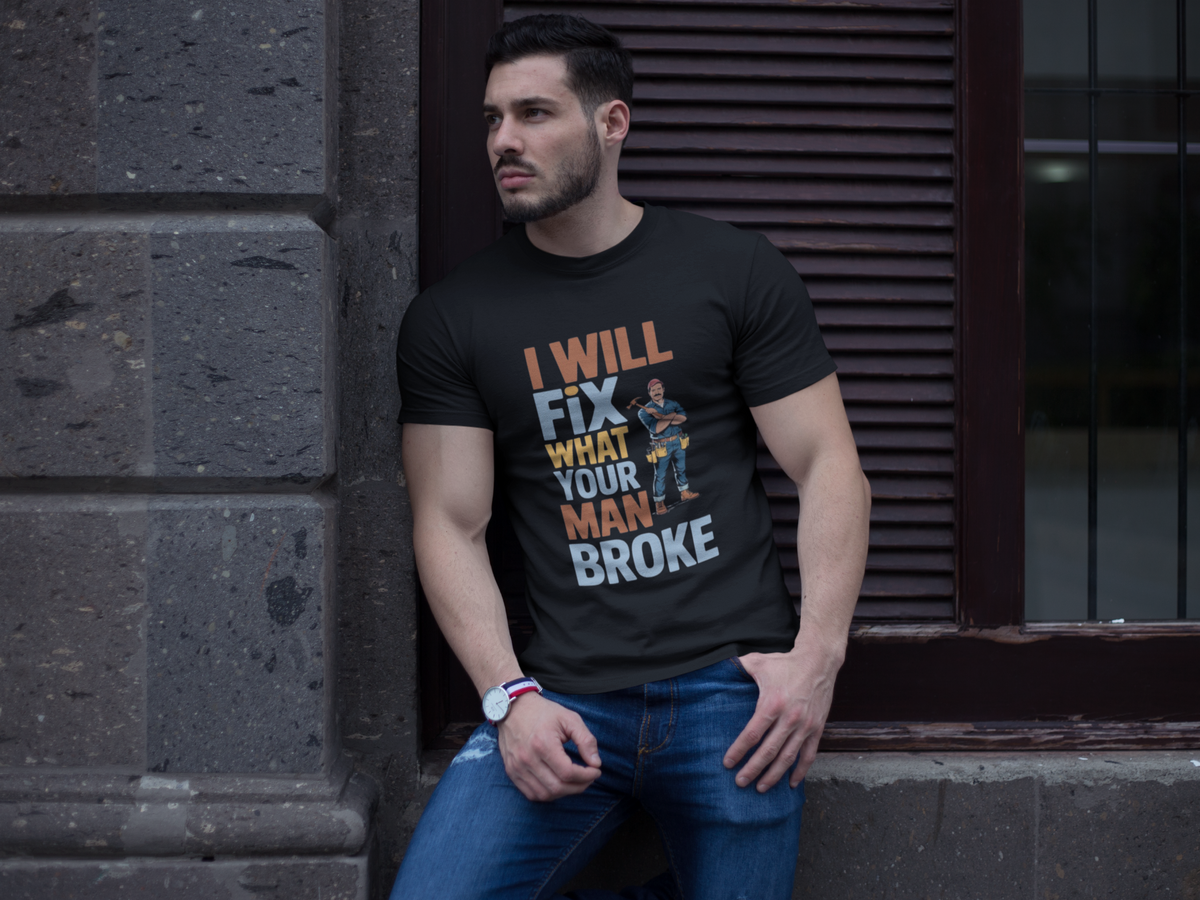 I WILL FIX WHAT YOUR MAN BROKE T-SHIRT